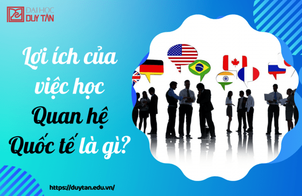 lợi ích của việc học Quan hệ Quốc tế là gì